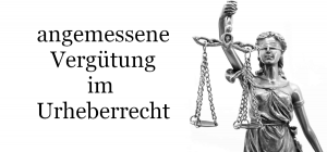 Die Angemessenheit der Vergütung im Urheberrecht