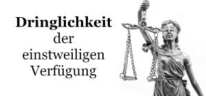 Die Dringlichkeit der einstweiligen Verfügung